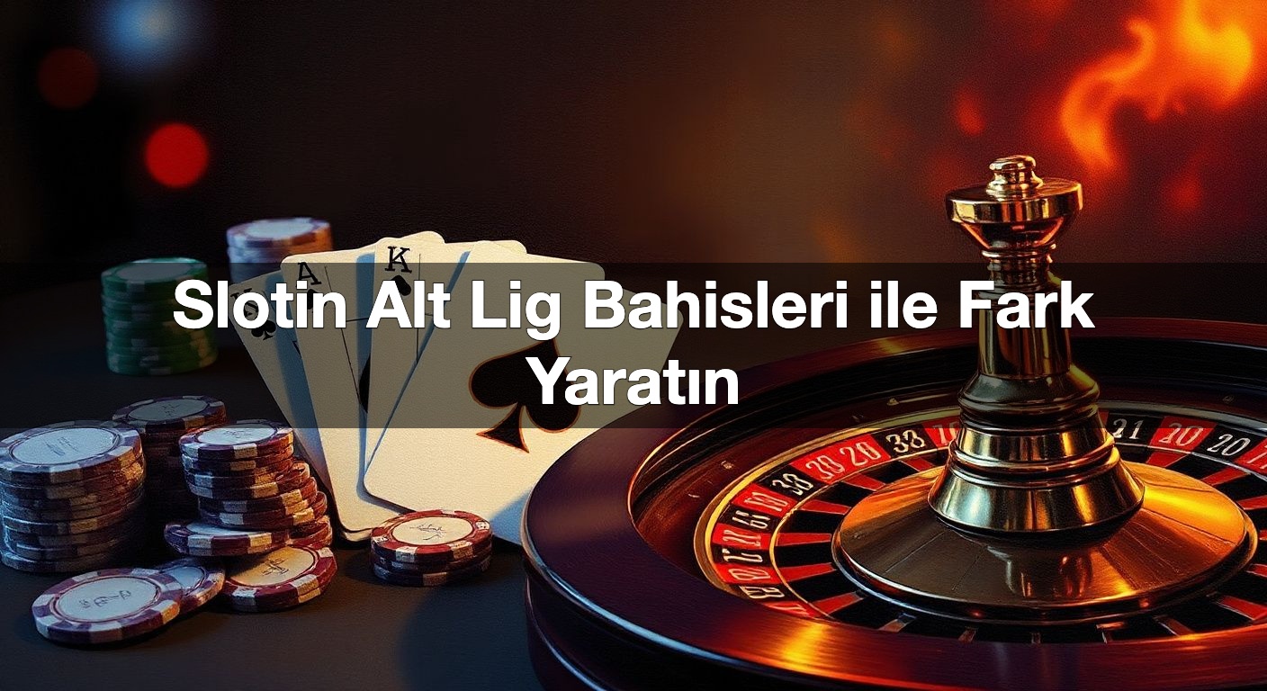 Slotin Alt Lig Bahisleri ile Fark Yaratın 2 Slotin Alt Lig Bahisleri ile Fark Yaratın